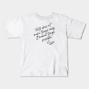 Faith does not make things easy It makes things possible Kids T-Shirt